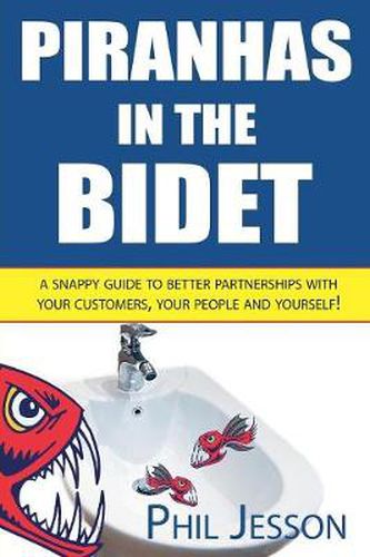 Cover image for Piranhas in the Bidet: A Snappy Guide to Better Partnerships with Your Customers, Your People and Yourself!