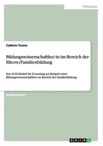 Cover image for Bildungswissenschaftler/-in im Bereich der Eltern-/Familienbildung: Das 4CID-Modell fur E-Learning am Beispiel eines Bildungswissenschaftlers im Bereich der Familienbildung