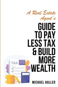 Cover image for A Real Estate Agent's Guide to Pay Less Tax & Build More Wealth