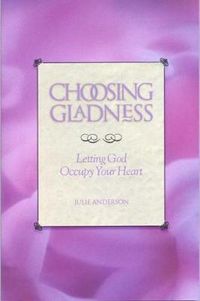 Cover image for Choosing Gladness: Letting God Occupy Your Heart