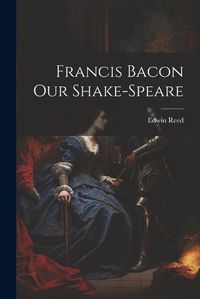 Cover image for Francis Bacon Our Shake-Speare