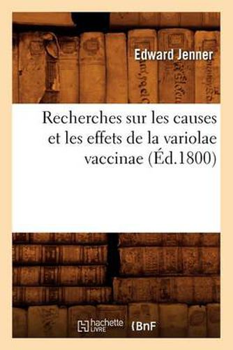 Cover image for Recherches Sur Les Causes Et Les Effets de la Variolae Vaccinae (Ed.1800)