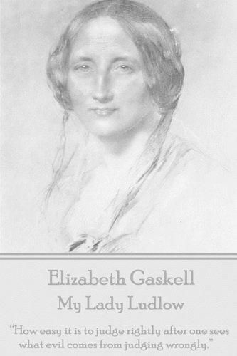 Elizabeth Gaskell - My Lady Ludlow: How Easy It Is to Judge Rightly After One Sees What Evil Comes from Judging Wrongly.