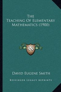 Cover image for The Teaching of Elementary Mathematics (1900)