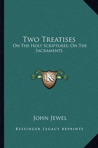 Cover image for Two Treatises: On the Holy Scriptures; On the Sacraments