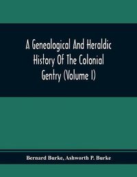 Cover image for A Genealogical And Heraldic History Of The Colonial Gentry (Volume I)