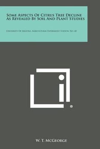 Some Aspects of Citrus Tree Decline as Revealed by Soil and Plant Studies: University of Arizona, Agricultural Experiment Station, No. 60