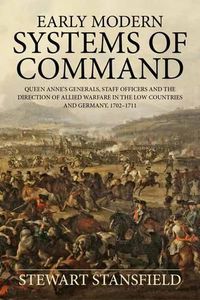 Cover image for Early Modern Systems of Command: Queen Anne's Generals, Staff Officers and the Direction of Allied Warfare in the Low Countries and Germany, 1702-1711