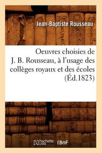 Oeuvres Choisies de J. B. Rousseau, A l'Usage Des Colleges Royaux Et Des Ecoles (Ed.1823)