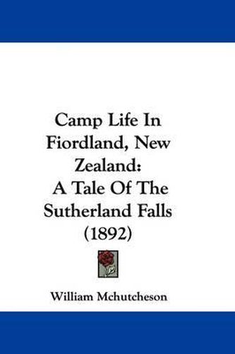 Camp Life in Fiordland, New Zealand: A Tale of the Sutherland Falls (1892)