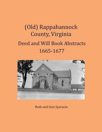 Cover image for (Old) Rappahannock County, Virginia Deed and Will Book Abstracts 1665-1677