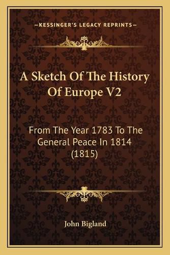 A Sketch of the History of Europe V2: From the Year 1783 to the General Peace in 1814 (1815)