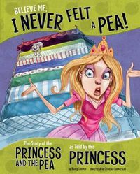 Cover image for Believe Me, I Never Felt a Pea!: The Story of the Princess and the Pea as Told by the Princess