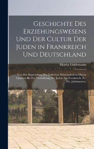 Cover image for Geschichte Des Erziehungswesens Und Der Cultur Der Juden in Frankreich Und Deutschland