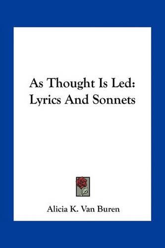 Cover image for As Thought Is Led: Lyrics and Sonnets