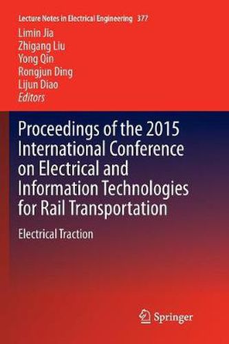 Proceedings of the 2015 International Conference on Electrical and Information Technologies for Rail Transportation: Electrical Traction