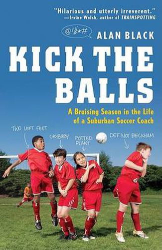 Kick the Balls: A Bruising Season in the Life of a Suburban Soccer Coach
