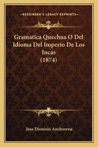 Cover image for Gramatica Quechua O del Idioma del Imperio de Los Incas (1874)
