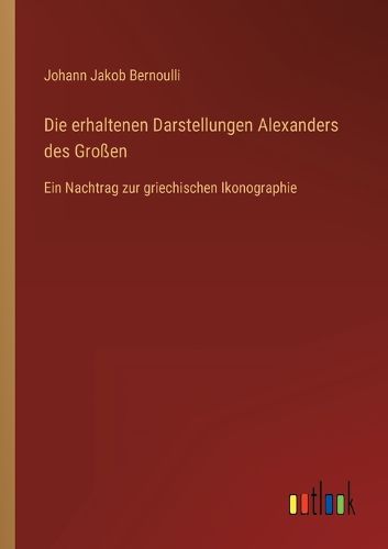 Cover image for Die erhaltenen Darstellungen Alexanders des Grossen