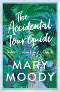 Cover image for The Accidental Tour Guide: Adventures in Life and Death