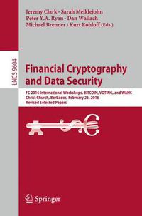 Cover image for Financial Cryptography and Data Security: FC 2016 International Workshops, BITCOIN, VOTING, and WAHC, Christ Church, Barbados, February 26, 2016, Revised Selected Papers