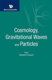 Cover image for Cosmology, Gravitational Waves And Particles - Proceedings Of The Conference