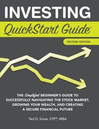 Cover image for Investing QuickStart Guide - 2nd Edition: The Simplified Beginner's Guide to Successfully Navigating the Stock Market, Growing Your Wealth & Creating a Secure Financial Future