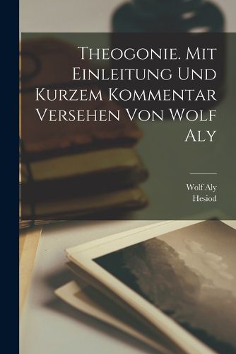 Cover image for Theogonie. Mit Einleitung und kurzem Kommentar versehen von Wolf Aly