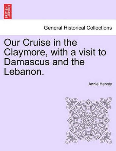 Cover image for Our Cruise in the Claymore, with a Visit to Damascus and the Lebanon.