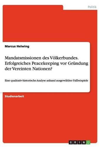 Mandatsmissionen Des Volkerbundes. Erfolgreiches Peacekeeping VOR Grundung Der Vereinten Nationen?