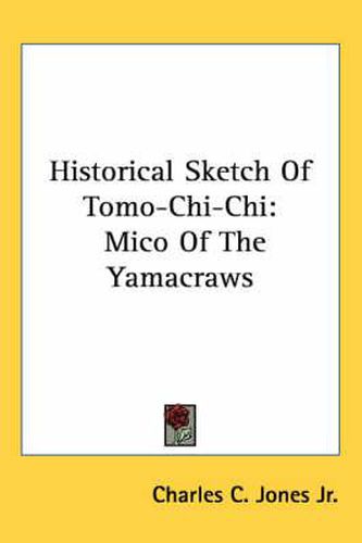 Cover image for Historical Sketch of Tomo-Chi-Chi: Mico of the Yamacraws