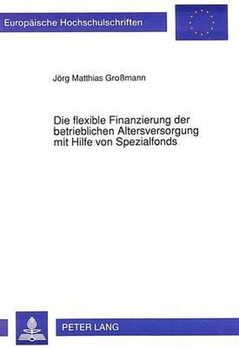 Cover image for Die Flexible Finanzierung Der Betrieblichen Altersversorgung Mit Hilfe Von Spezialfonds