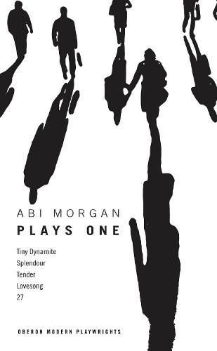 Abi Morgan: Plays One: Tiny Dynamite; Splendour; Tender; Lovesong; 27