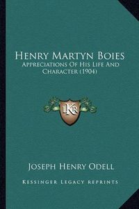 Cover image for Henry Martyn Boies Henry Martyn Boies: Appreciations of His Life and Character (1904) Appreciations of His Life and Character (1904)