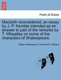 Cover image for Macbeth Reconsidered; An Essay by J. P. Kemble Intended as an Answer to Part of the Remarks by T. Wheatley on Some of the Characters of Shakespeare