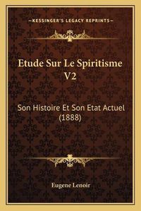 Cover image for Etude Sur Le Spiritisme V2: Son Histoire Et Son Etat Actuel (1888)