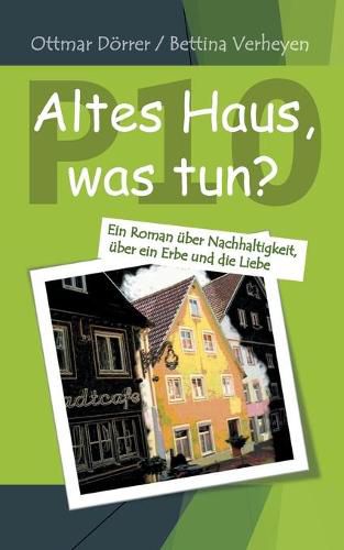 Cover image for P 10 - Altes Haus, was tun?: Ein Roman uber Nachhaltigkeit, uber ein Erbe und die Liebe