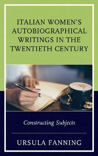 Cover image for Italian Women's Autobiographical Writings in the Twentieth Century: Constructing Subjects