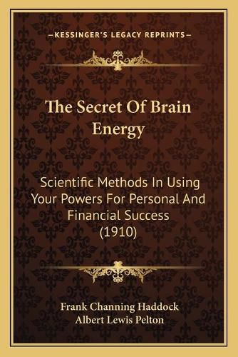 The Secret of Brain Energy: Scientific Methods in Using Your Powers for Personal and Financial Success (1910)