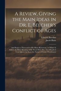 Cover image for A Review, Giving the Main Ideas in Dr. E. Beecher's Conflict of Ages