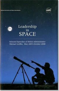 Cover image for Leadership in Space: Selected Speeches of NASA Administrator Michael Griffin, May 2005 - October 2008