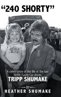 Cover image for 240 Shorty: A Celebration of the Life of the Late Nhra Funny Car Driver, Tripp Shumake