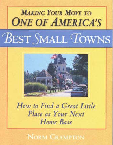 Making Your Move to One of America's Best Small Towns: How to Find a Great Little Place as Your Next Home Base