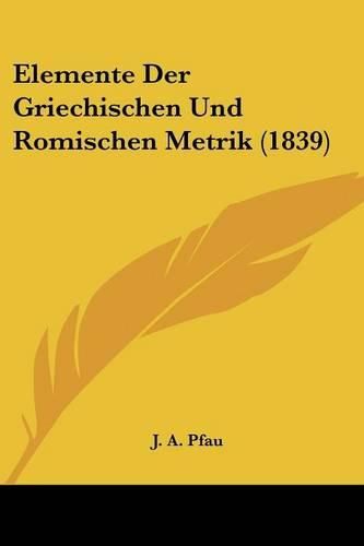 Cover image for Elemente Der Griechischen Und Romischen Metrik (1839)