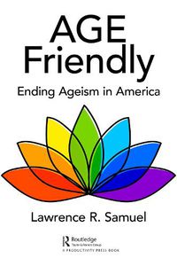 Cover image for Age Friendly: Ending Ageism in America