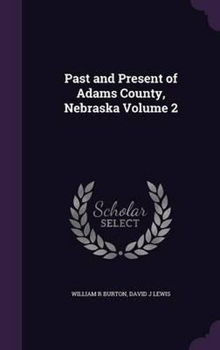 Past and Present of Adams County, Nebraska Volume 2