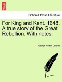 Cover image for For King and Kent. 1648. a True Story of the Great Rebellion. with Notes.