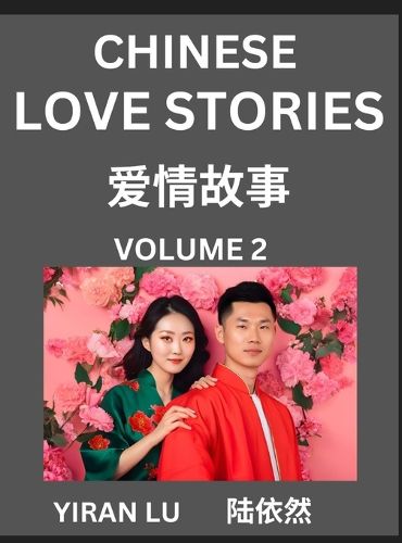 Cover image for Chinese Love Stories (Volume 2) - Learn Mandarin Chinese Language and Culture While Reading Chinese Romantic Stories, Beginner to Advanced HSK All Levels, Easy Lessons, Vocabulary, English and Simplified Chinese Character Edition