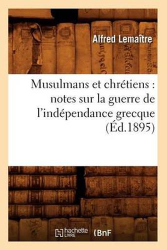 Cover image for Musulmans Et Chretiens: Notes Sur La Guerre de l'Independance Grecque (Ed.1895)