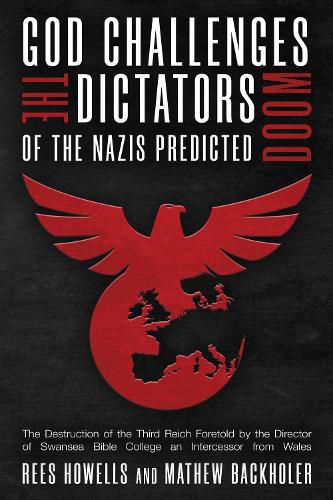 Cover image for God Challenges the Dictators, Doom of the Nazis Predicted: The Destruction of the Third Reich Foretold by the Director of Swansea Bible College, An Intercessor from Wales